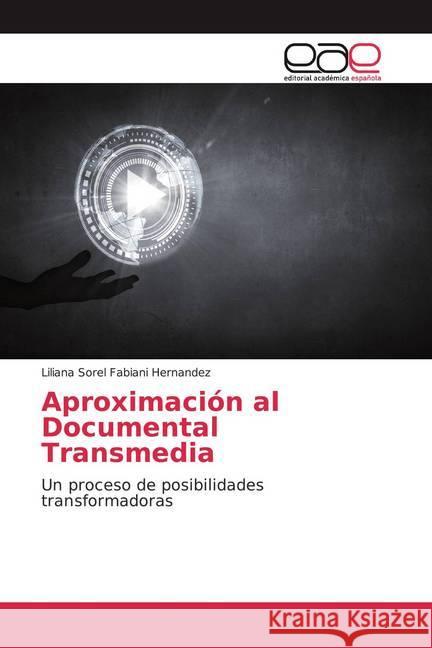 Aproximación al Documental Transmedia : Un proceso de posibilidades transformadoras Fabiani Hernandez, Liliana Sorel 9786200058621 Editorial Académica Española