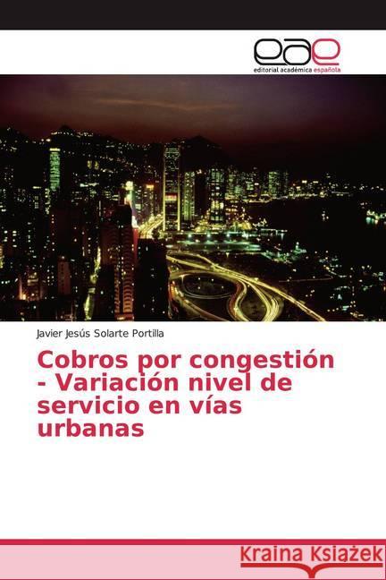 Cobros por congestión - Variación nivel de servicio en vías urbanas Solarte Portilla, Javier Jesús 9786200059086