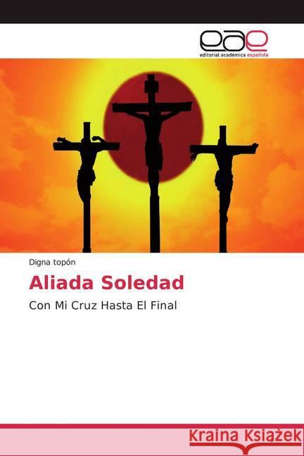 Aliada Soledad : Con Mi Cruz Hasta El Final topón, Digna 9786200059864