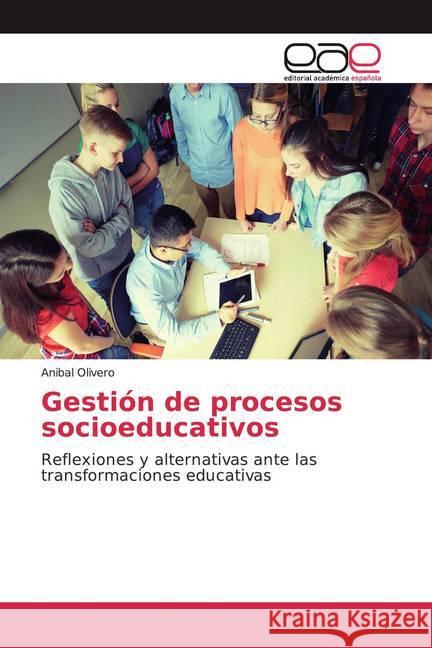 Gestión de procesos socioeducativos : Reflexiones y alternativas ante las transformaciones educativas Olivero, Anibal 9786200060211