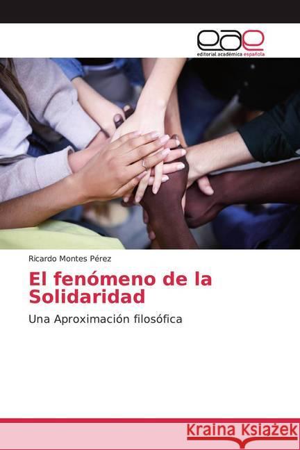 El fenómeno de la Solidaridad : Una Aproximación filosófica Montes Pérez, Ricardo 9786200060525