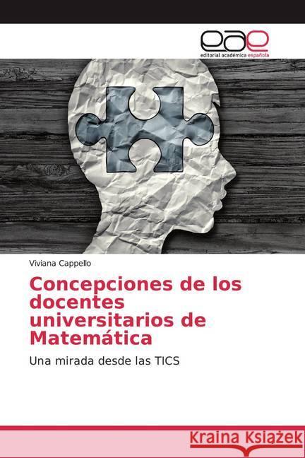 Concepciones de los docentes universitarios de Matemática : Una mirada desde las TICS Cappello, Viviana 9786200060563