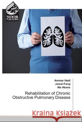 Rehabilitation of Chronic Obstructive Pulmonary Disease Hadi, Ammar; Faraj, Jamal; Abass, Ala 9786200063700 Noor Publishing