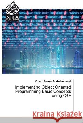 Implementing Object Oriented Programming Basic Concepts using C++ Anwer Abdulhameed, Omar 9786200065520