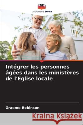 Intégrer les personnes âgées dans les ministères de l'Église locale Robinson, Graeme 9786200065858