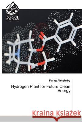 Hydrogen Plant for Future Clean Energy Almghrby, Farag 9786200065971 Noor Publishing