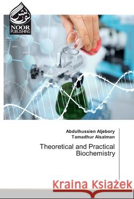 Theoretical and Practical Biochemistry Abdulhussien Aljebory, Tamadhur Alsalman 9786200066206 Noor Publishing