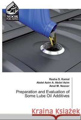 Preparation and Evaluation of Some Lube Oil Additives Rasha S Kamal, Abdel Azim A Abdel Azim, Amal M Nassar 9786200066626 Noor Publishing