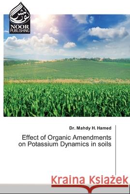 Effect of Organic Amendments on Potassium Dynamics in soils Hamed, Mahdy H. 9786200066800