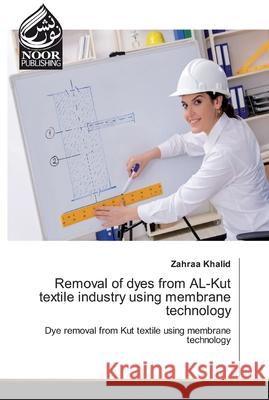 Removal of dyes from AL-Kut textile industry using membrane technology Khalid, Zahraa 9786200066978