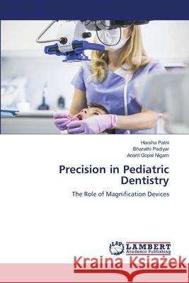 Precision in Pediatric Dentistry Patni, Harsha, Padiyar, Bharathi, Nigam, Anant Gopal 9786200068941