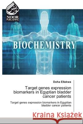 Target genes expression biomarkers in Egyptian bladder cancer patients Doha Ellakwa 9786200069702 Noor Publishing