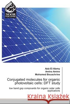 Conjugated molecules for organic photovoltaic cells: DFT study El Alamy, Aziz 9786200070074