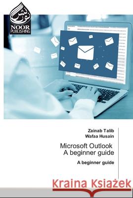 Microsoft Outlook A beginner guide Zainab Talib, Wafaa Husain 9786200074690