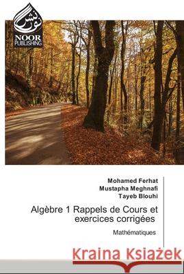 Algèbre 1 Rappels de Cours et exercices corrigées Mohamed Ferhat, Mustapha Meghnafi, Tayeb Blouhi 9786200075093