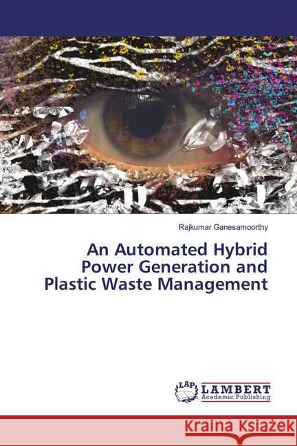 An Automated Hybrid Power Generation and Plastic Waste Management Ganesamoorthy, Rajkumar 9786200078001