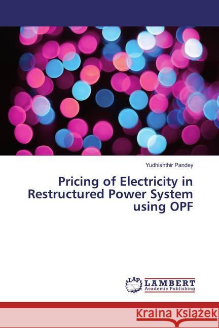 Pricing of Electricity in Restructured Power System using OPF Pandey, Yudhishthir 9786200078032 LAP Lambert Academic Publishing