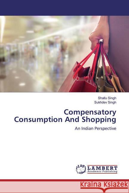 Compensatory Consumption And Shopping : An Indian Perspective Singh, Shallu; Singh, Sukhdev 9786200078322 LAP Lambert Academic Publishing