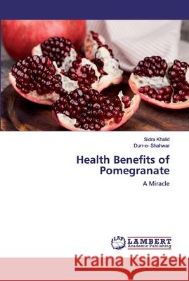 Health Benefits of Pomegranate Khalid, Sidra 9786200078605 LAP Lambert Academic Publishing