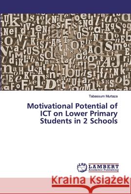 Motivational Potential of ICT on Lower Primary Students in 2 Schools Murtaza, Tabassum 9786200078735