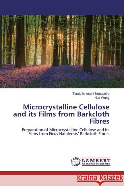 Microcrystalline Cellulose and its Films from Barkcloth Fibres : Preparation of Microcrystalline Cellulose and its Films from Ficus Natalensis' Barkcloth Fibres Mugaanire, Tendo Innocent; Wang, Hua 9786200078797 LAP Lambert Academic Publishing