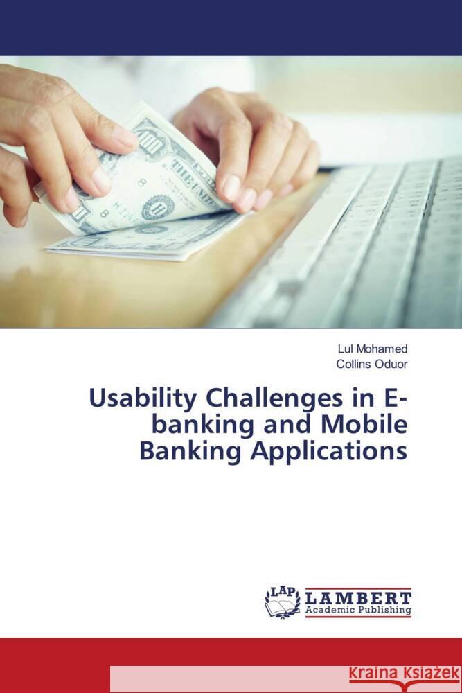 Usability Challenges in E-banking and Mobile Banking Applications Mohamed, Lul, Oduor, Collins 9786200079138 LAP Lambert Academic Publishing