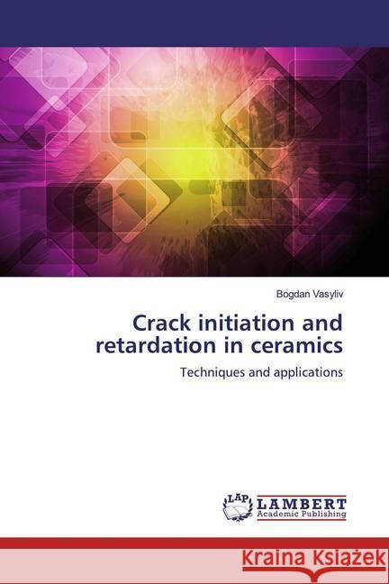 Crack initiation and retardation in ceramics : Techniques and applications Vasyliv, Bogdan 9786200079350