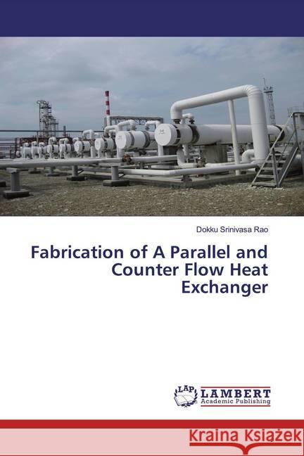 Fabrication of A Parallel and Counter Flow Heat Exchanger Srinivasa Rao, Dokku 9786200079398 LAP Lambert Academic Publishing