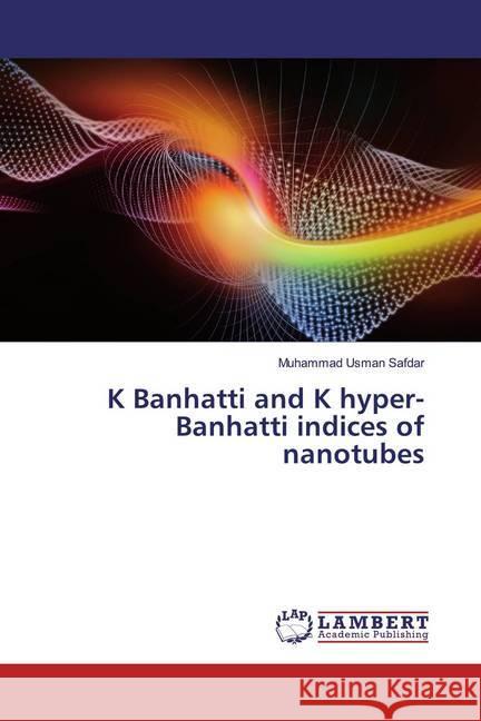 K Banhatti and K hyper-Banhatti indices of nanotubes Safdar, Muhammad Usman 9786200079480