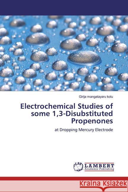 Electrochemical Studies of some 1,3-Disubstituted Propenones : at Dropping Mercury Electrode kotu, Girija mangatayaru 9786200079527