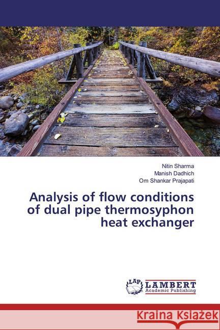 Analysis of flow conditions of dual pipe thermosyphon heat exchanger Sharma, Nitin; Dadhich, Manish; Prajapati, Om Shankar 9786200079879 LAP Lambert Academic Publishing