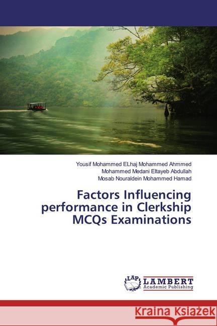 Factors Influencing performance in Clerkship MCQs Examinations Mohammed ELhaj Mohammed Ahmmed, Yousif; Medani Eltayeb Abdullah, Mohammed; Nouraldein Mohammed Hamad, Mosab 9786200080479 LAP Lambert Academic Publishing