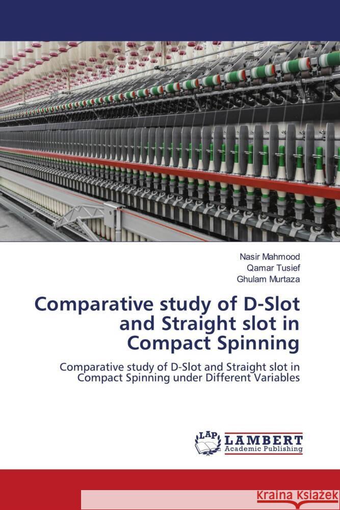 Comparative study of D-Slot and Straight slot in Compact Spinning Mahmood, Nasir, Tusief, Qamar, Murtaza, Ghulam 9786200080547