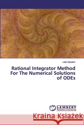 Rational Integrator Method For The Numerical Solutions of ODEs Ukpebor, Luke 9786200080615 LAP Lambert Academic Publishing