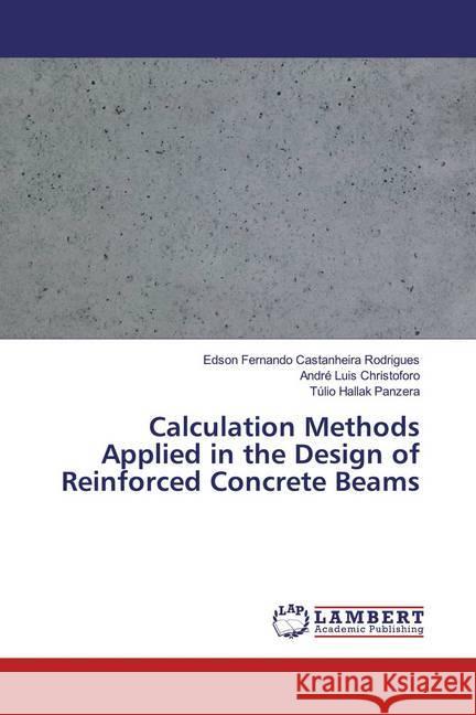 Calculation Methods Applied in the Design of Reinforced Concrete Beams Castanheira Rodrigues, Edson Fernando; Christoforo, André Luis; Hallak Panzera, Tulio 9786200080844