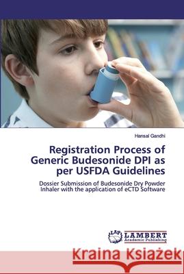 Registration Process of Generic Budesonide DPI as per USFDA Guidelines Gandhi, Hansal 9786200080943 LAP Lambert Academic Publishing