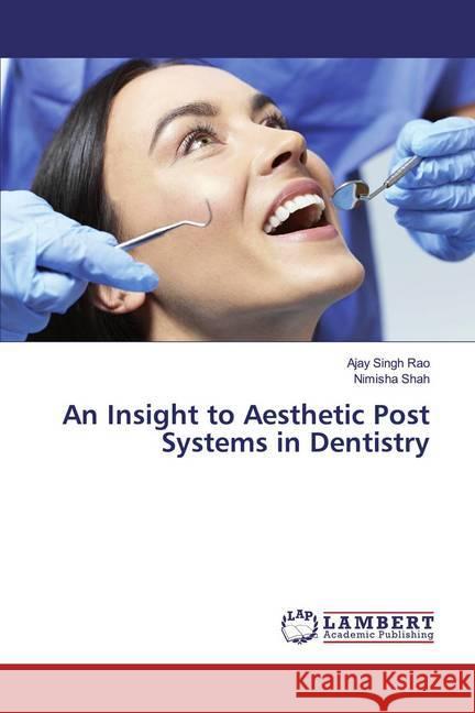 An Insight to Aesthetic Post Systems in Dentistry Rao, Ajay Singh; Shah, Nimisha 9786200081148