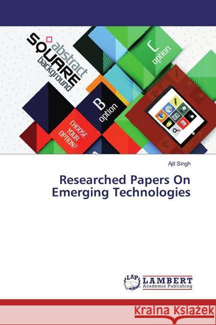 Researched Papers On Emerging Technologies Singh, Ajit 9786200081223 LAP Lambert Academic Publishing