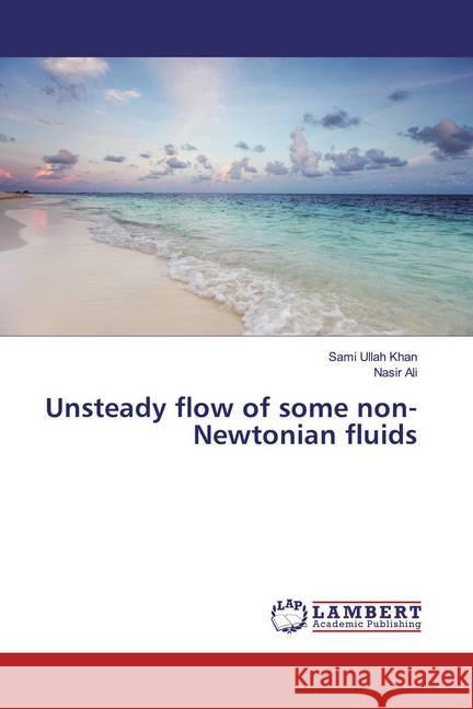 Unsteady flow of some non-Newtonian fluids Khan, Sami Ullah; Ali, Nasir 9786200081315 LAP Lambert Academic Publishing