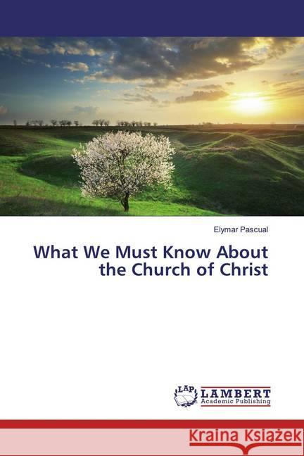 What We Must Know About the Church of Christ Pascual, Elymar 9786200081421