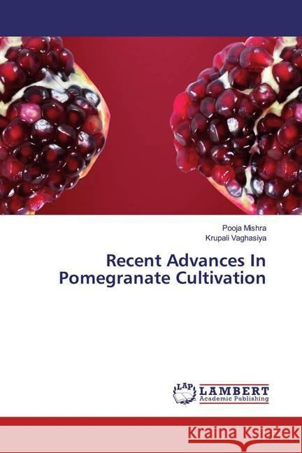 Recent Advances In Pomegranate Cultivation Mishra, Pooja; Vaghasiya, Krupali 9786200081612