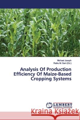 Analysis Of Production Efficiency Of Maize-Based Cropping Systems Joseph, Michael 9786200081865