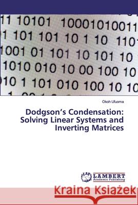 Dodgson's Condensation: Solving Linear Systems and Inverting Matrices Ufuoma, Okoh 9786200081889 LAP Lambert Academic Publishing