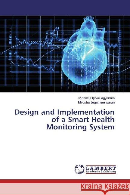 Design and Implementation of a Smart Health Monitoring System Opoku Agyeman, Michael; Jegatheeswaran, Mirusha 9786200081940