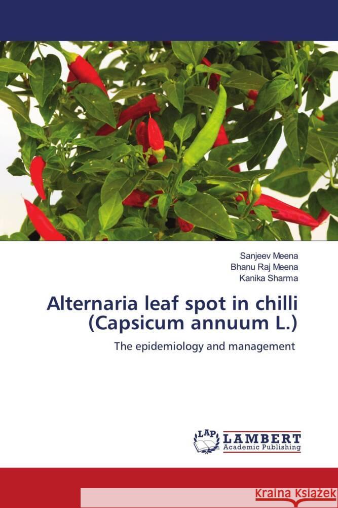 Alternaria leaf spot in chilli (Capsicum annuum L.) Meena, Sanjeev, Meena, Bhanu Raj, Sharma, Kanika 9786200082213 LAP Lambert Academic Publishing