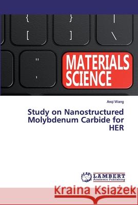 Study on Nanostructured Molybdenum Carbide for HER Wang, Anqi 9786200082411