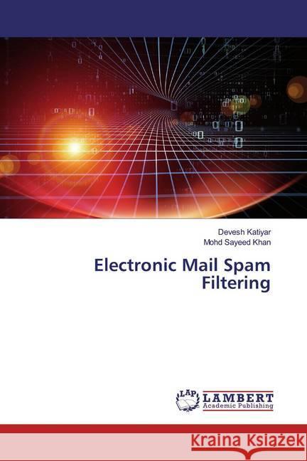 Electronic Mail Spam Filtering Katiyar, Devesh; Khan, Mohd Sayeed 9786200082497