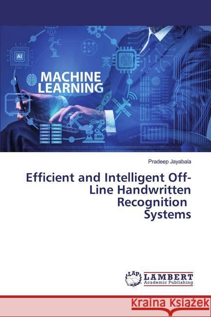 Efficient and Intelligent Off-Line Handwritten Recognition Systems Jayabala, Pradeep 9786200082602 LAP Lambert Academic Publishing