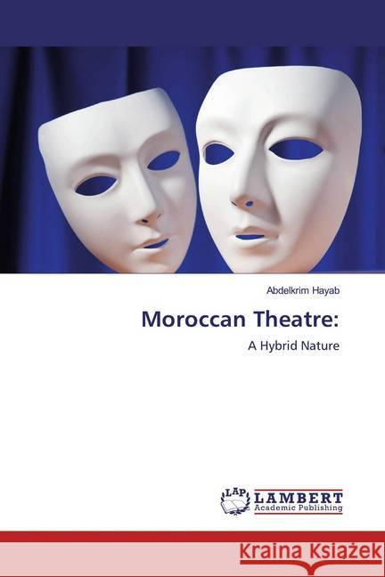 Moroccan Theatre: : A Hybrid Nature Hayab, Abdelkrim 9786200082978