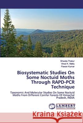 Biosystematic Studies On Some Noctuid Moths Through RAPD-PCR Technique Thakur, Shweta 9786200083142 LAP Lambert Academic Publishing